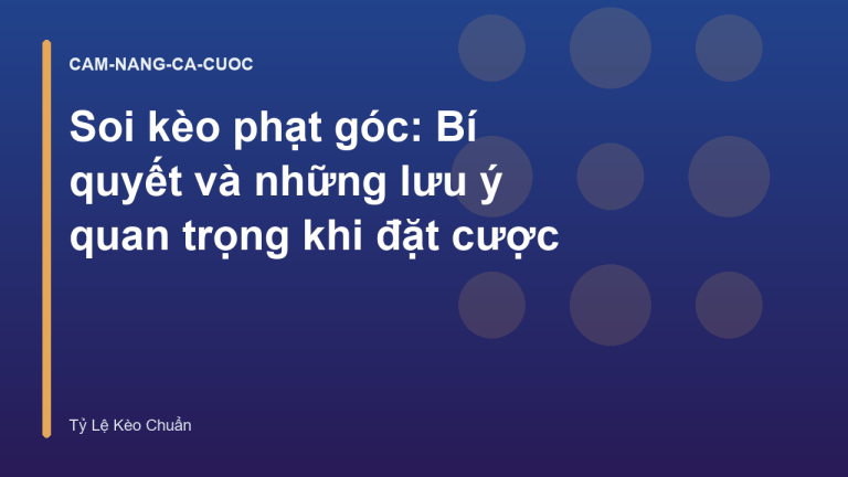 Soi kèo phạt góc: Bí quyết và những lưu ý quan trọng khi đặt cược